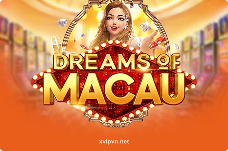 Dreams Of Macau - Trò chơi nổ hũ đẳng cấp tại xvip